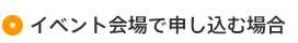 受付方法（イベント会場で申し込む場合）